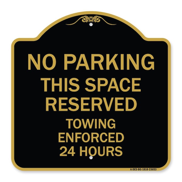 Signmission No Parking This Space Reserved Towing Enforced 24 Hours, Black & Gold Alum, 18" x 18", BG-1818-23653 A-DES-BG-1818-23653 - main